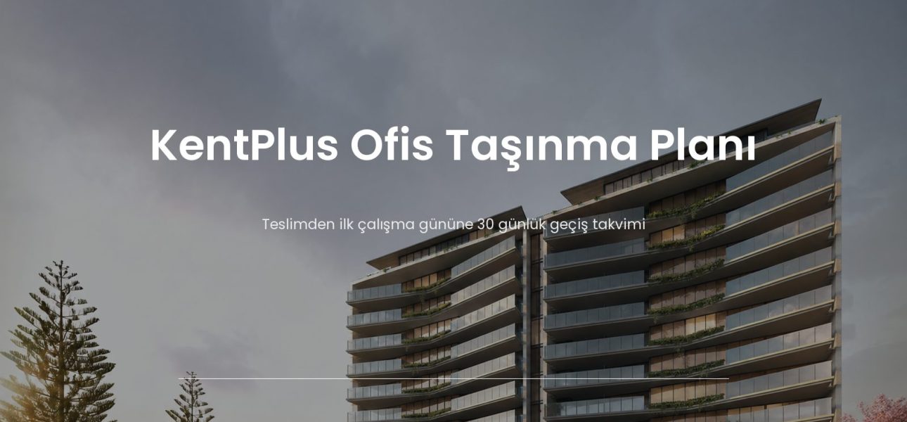 KentPlus ofis taşınma planı ve ilk 30 günlük geçiş takvimi