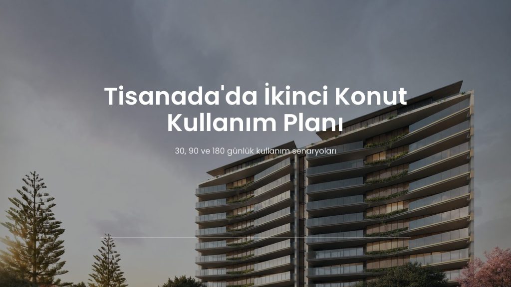 Tisanada ikinci konut için 30 90 ve 180 günlük kullanım planı